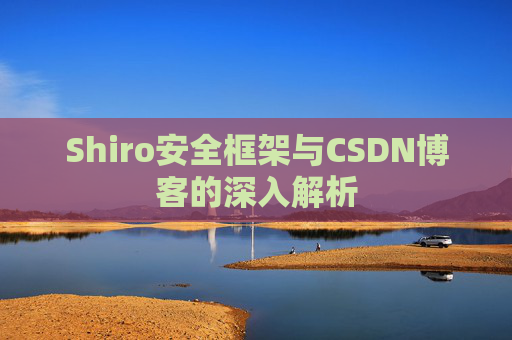 Shiro安全框架与CSDN博客的深入解析